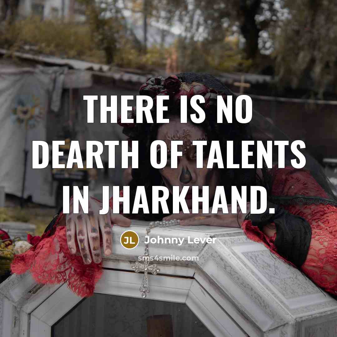 “There is no dearth of talents in Jharkhand.…” quote by Johnny Lever