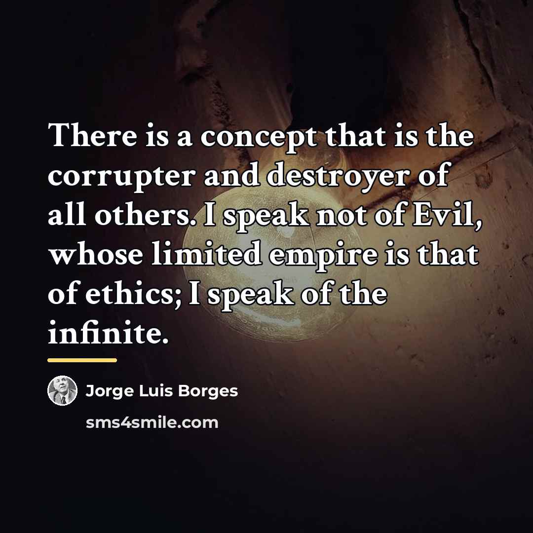 “There is a concept that is the corrupter and destroyer…” quote by Jorge Luis Borges