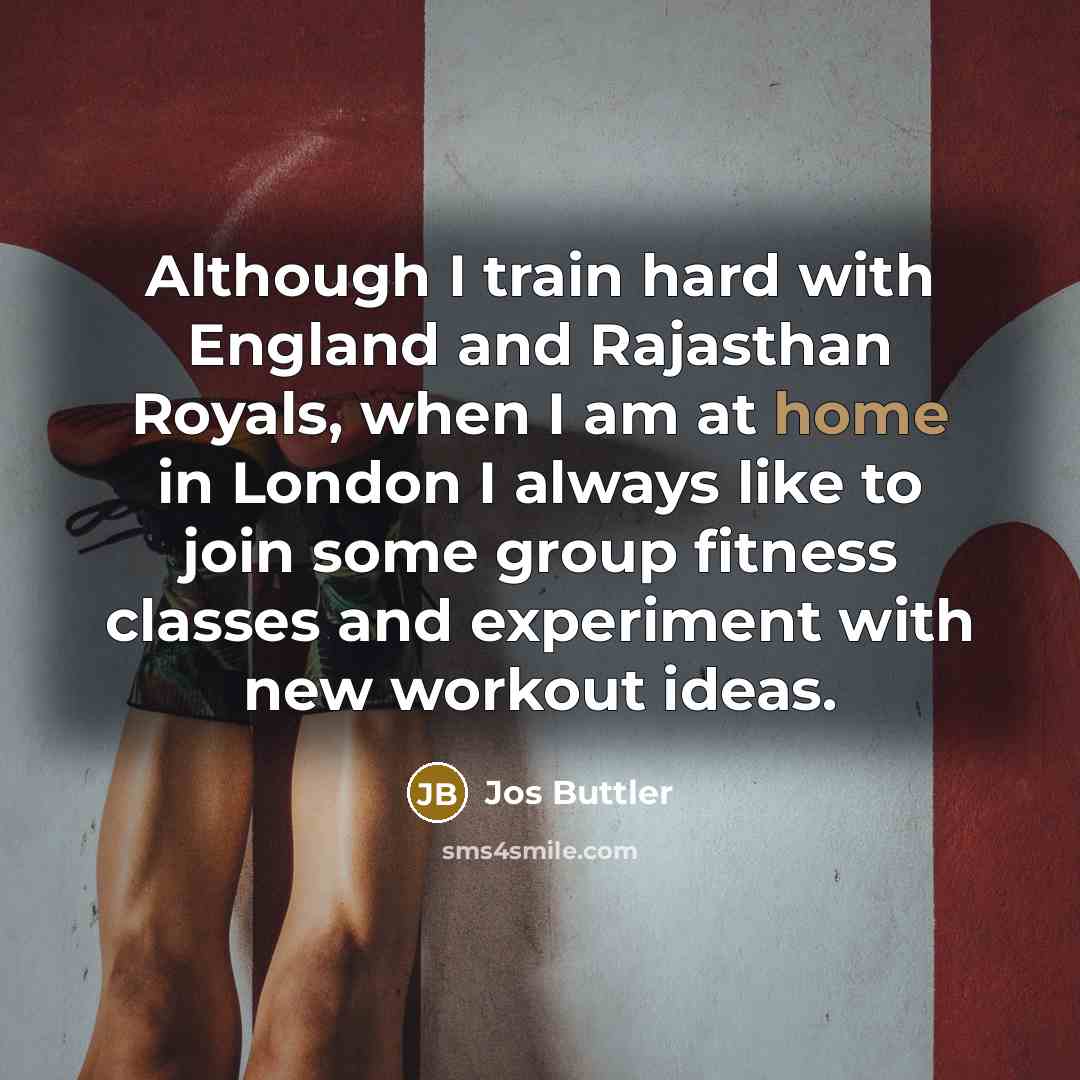 “Although I train hard with England and Rajasthan Royals, when I am at home in London I always like to join some group fitness classes and experiment with new workout ideas.” quote by Jos Buttler