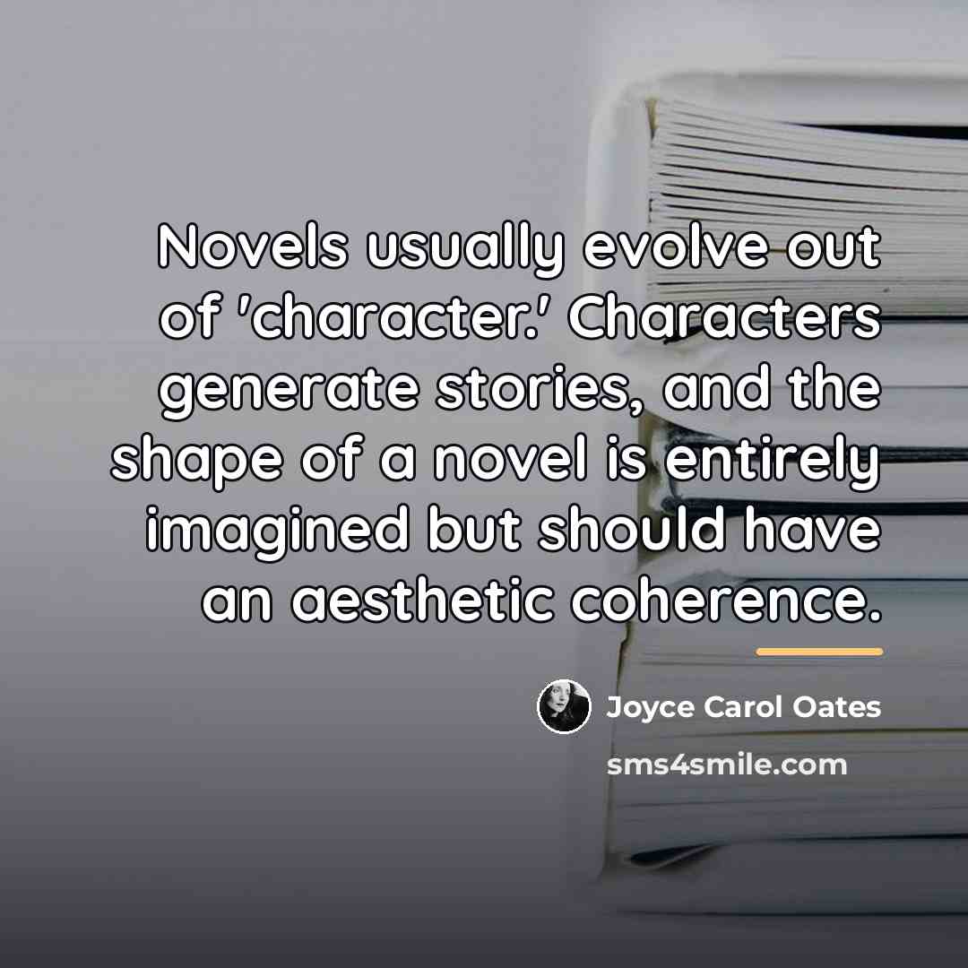 “Novels usually evolve out of 'character.' Characters generate stories, and…” quote by Joyce Carol Oates