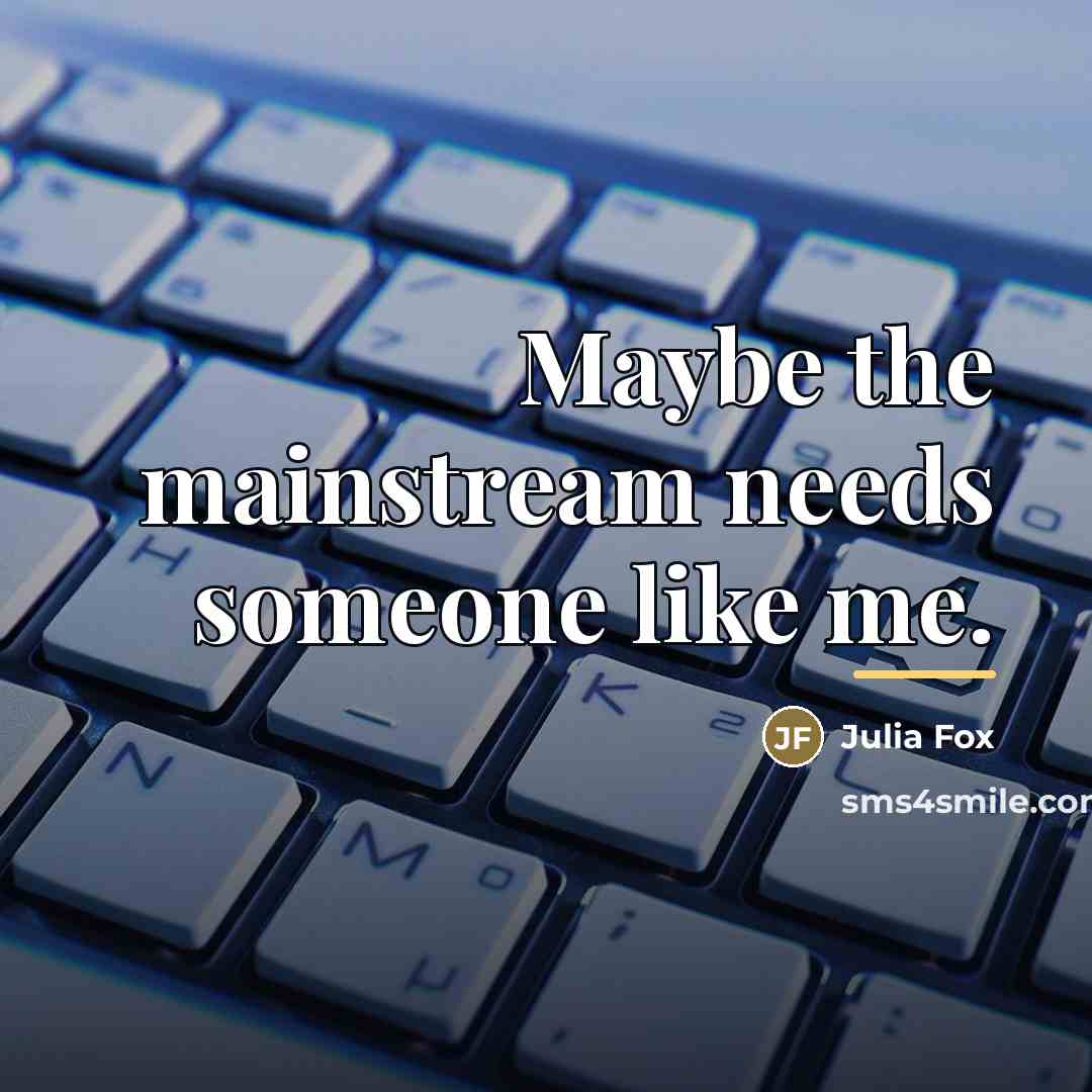 “Maybe the mainstream needs someone like me.…” quote by Julia Fox