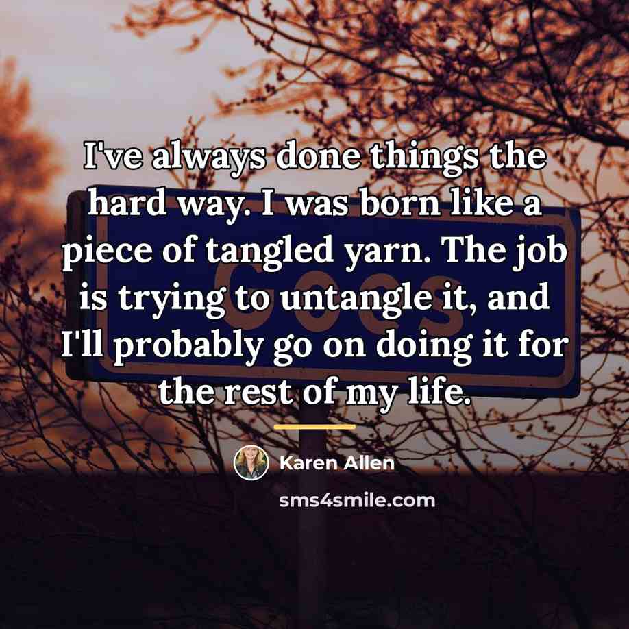 “I've always done things the hard way. I was born…” quote by Karen Allen