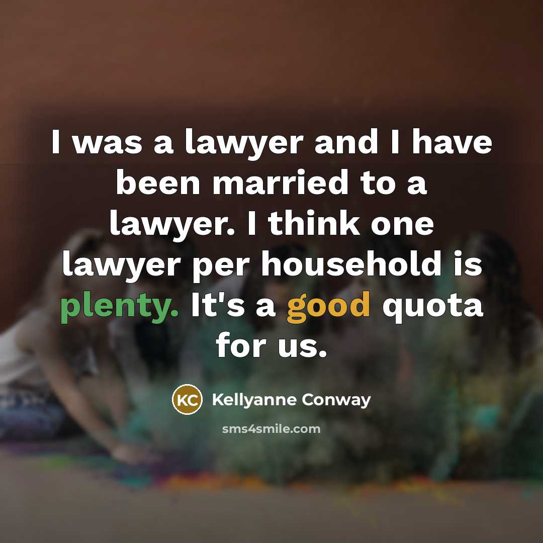 “I was a lawyer and I have been married to…” quote by Kellyanne Conway