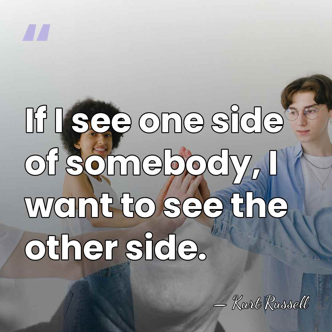 If I see one side of somebody, I want to see the&hellip; - Kurt Russell