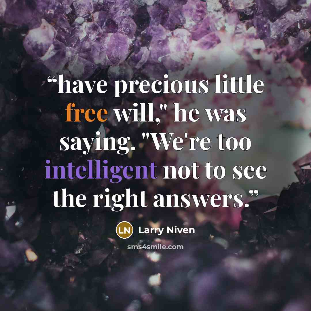 “have precious little free will," he was saying. "We're too intelligent not to see the right answers.” quote by Larry Niven