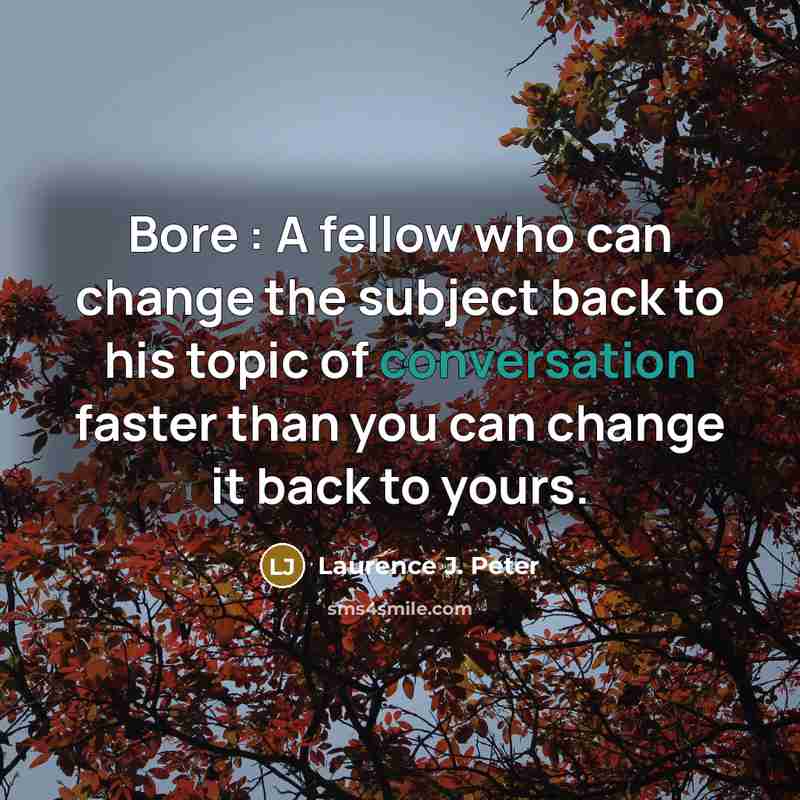 “Bore : A fellow who can change the subject back…” quote by Laurence J. Peter