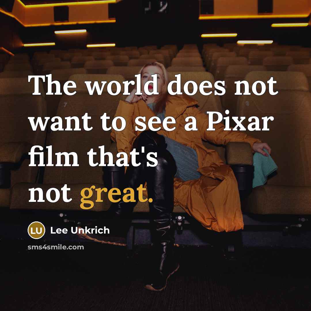 “The world does not want to see a Pixar film…” quote by Lee Unkrich