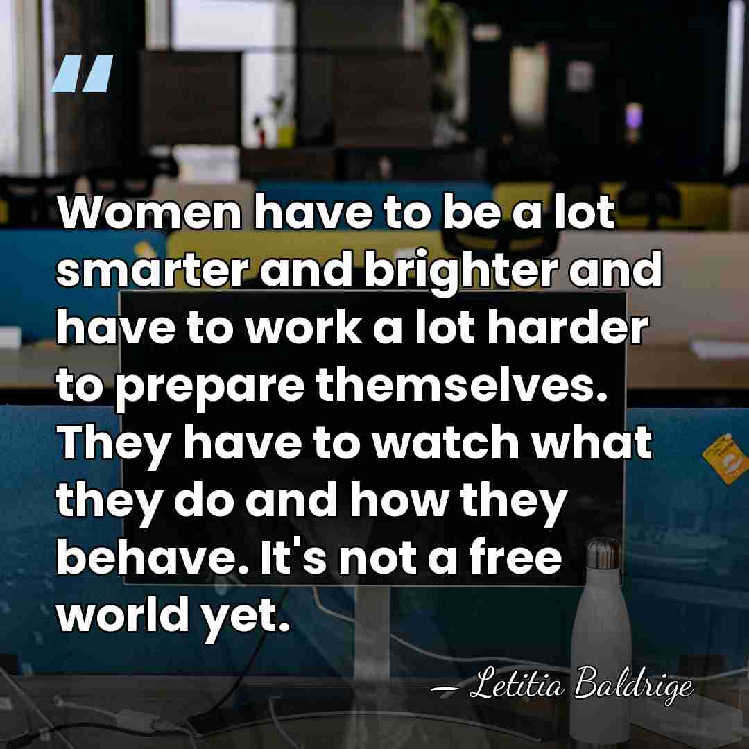Women have to be a lot smarter and brighter and have to&hellip; - Letitia Baldrige