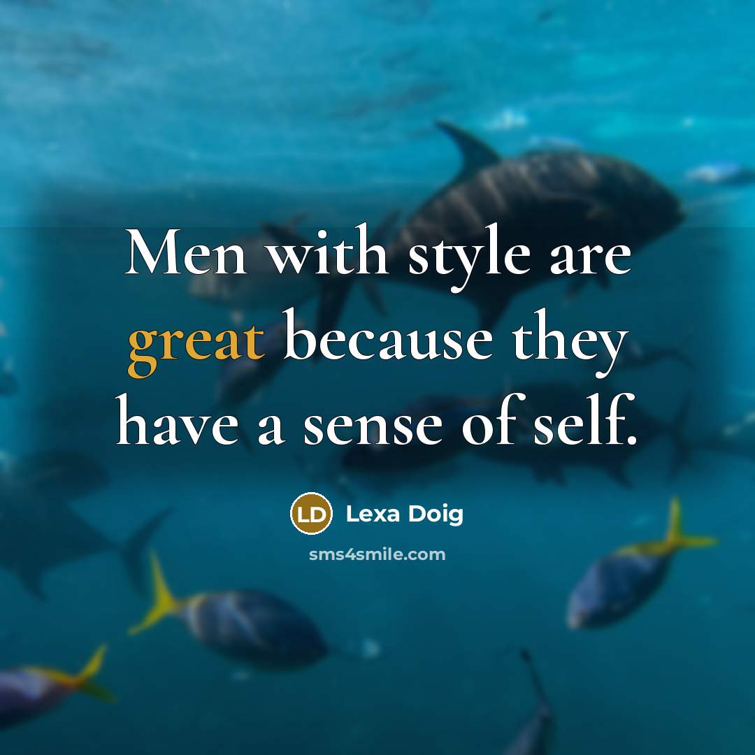 “Men with style are great because they have a sense…” quote by Lexa Doig