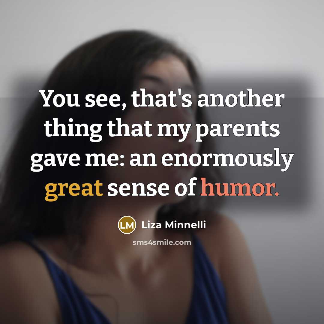 “You see, that's another thing that my parents gave me:…” quote by Liza Minnelli