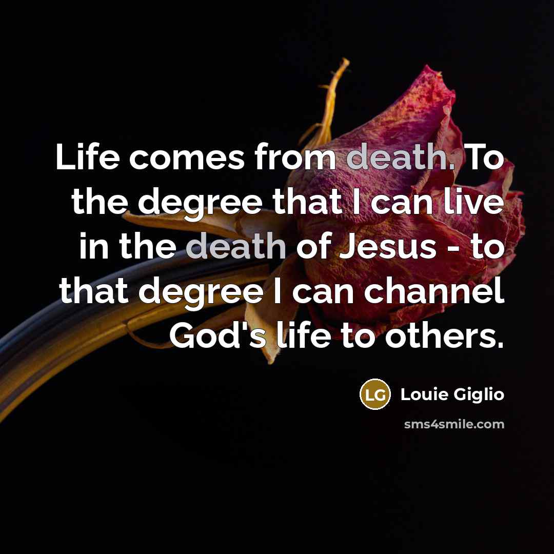 “Life comes from death. To the degree that I can…” quote by Louie Giglio