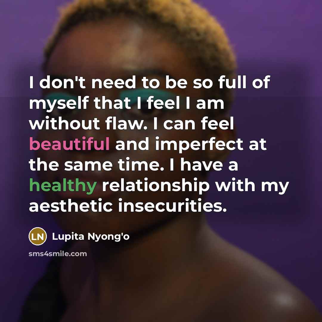 “I don't need to be so full of myself that…” quote by Lupita Nyong'o