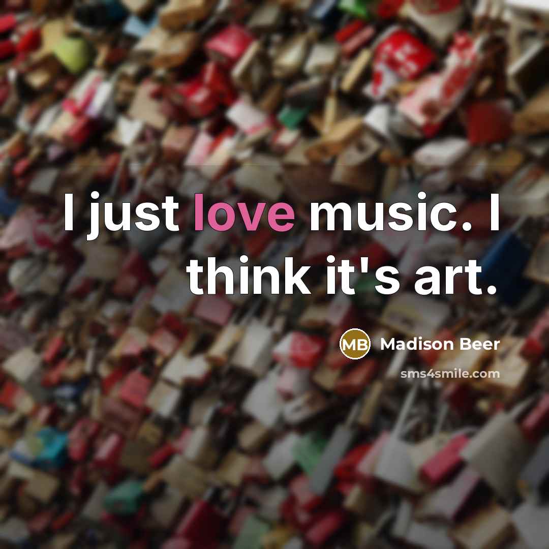 “I just love music. I think it's art.…” quote by Madison Beer