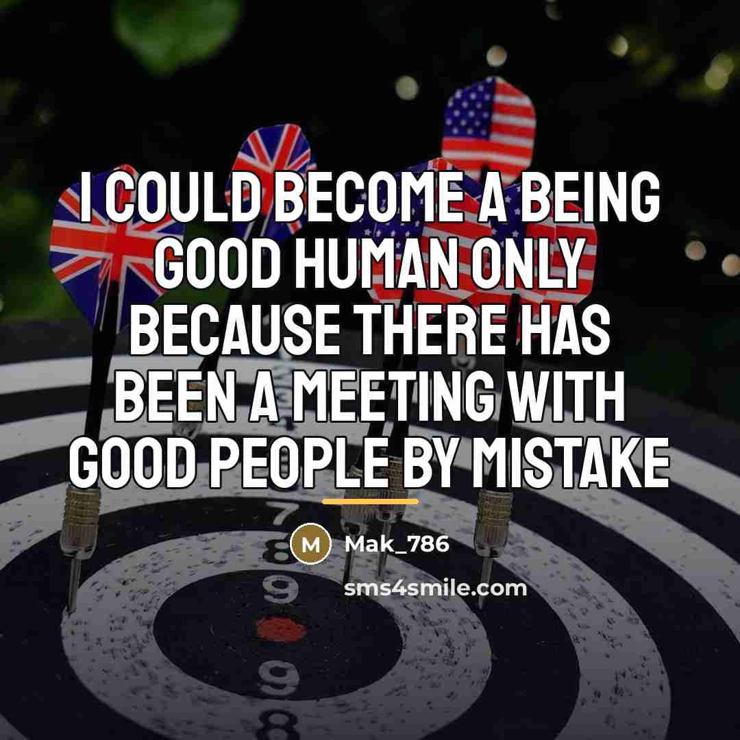 “I could become a being good human only because there…” quote by Mak_786