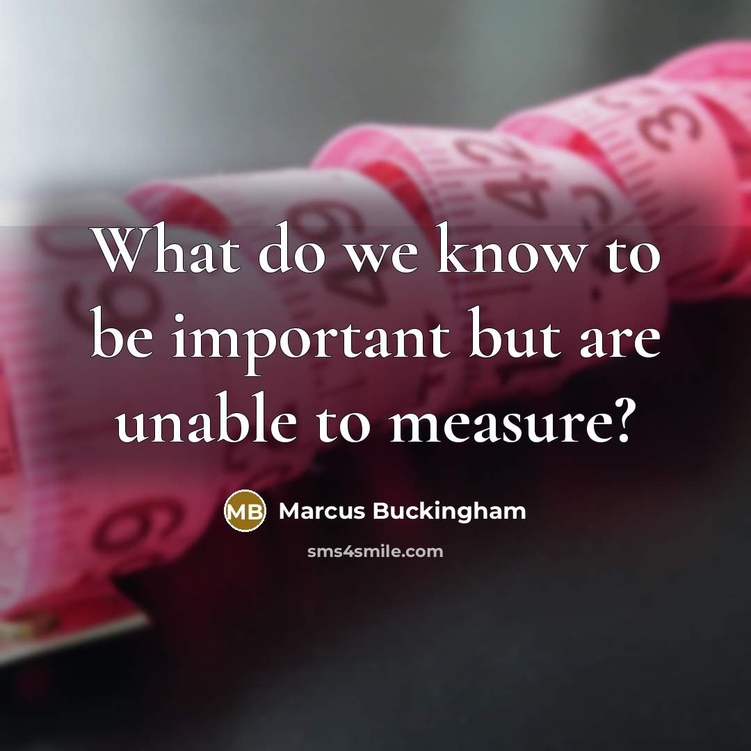 “What do we know to be important but are unable…” quote by Marcus Buckingham