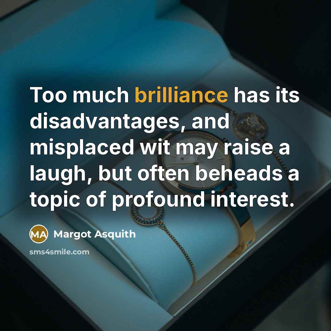 “Too much brilliance has its disadvantages, and misplaced wit may…” quote by Margot Asquith