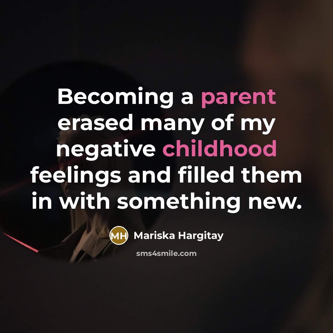 “Becoming a parent erased many of my negative childhood feelings…” quote by Mariska Hargitay