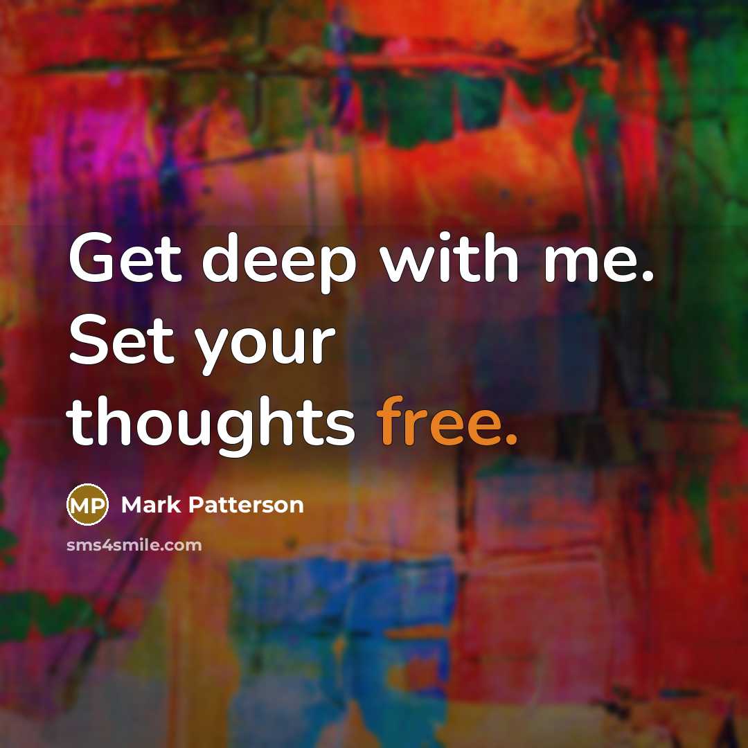 “Get deep with me. Set your thoughts free.…” quote by Mark Patterson