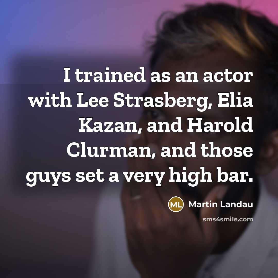 “I trained as an actor with Lee Strasberg, Elia Kazan,…” quote by Martin Landau