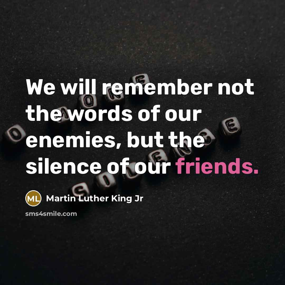 “We will remember not the words of our enemies, but…” quote by Martin Luther King Jr