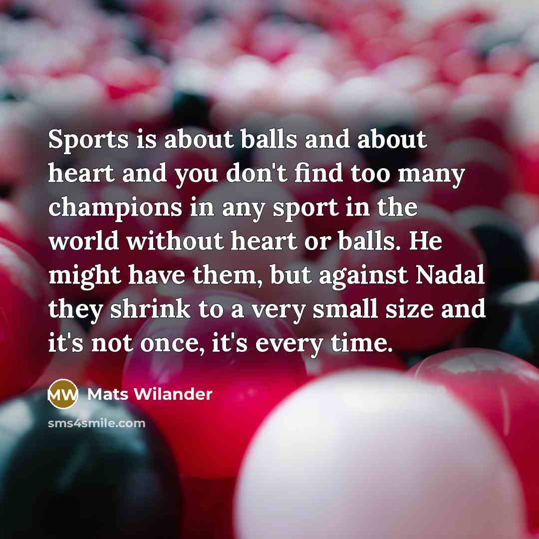 “Sports is about balls and about heart and you don't…” quote by Mats Wilander