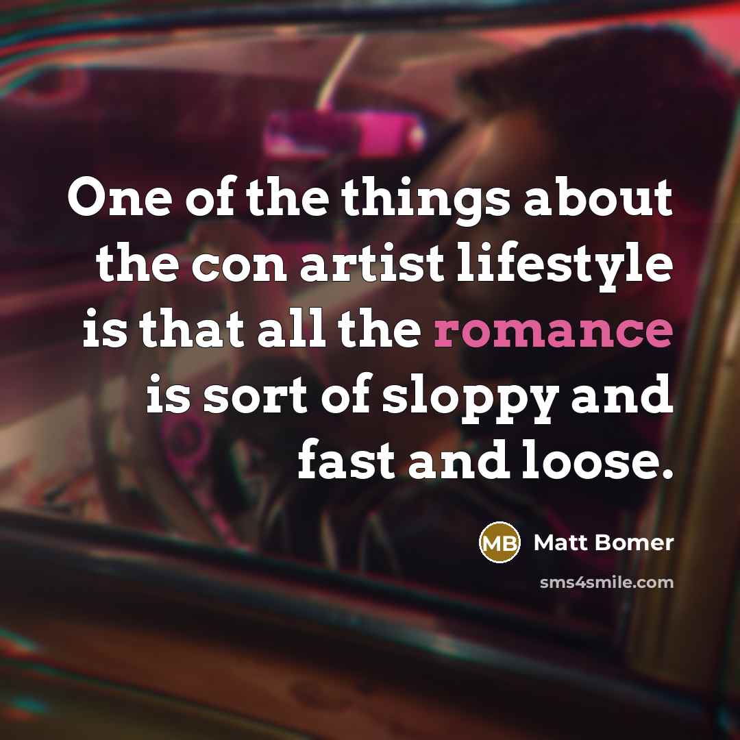 “One of the things about the con artist lifestyle is that all the romance is sort of sloppy and fast and loose.” quote by Matt Bomer