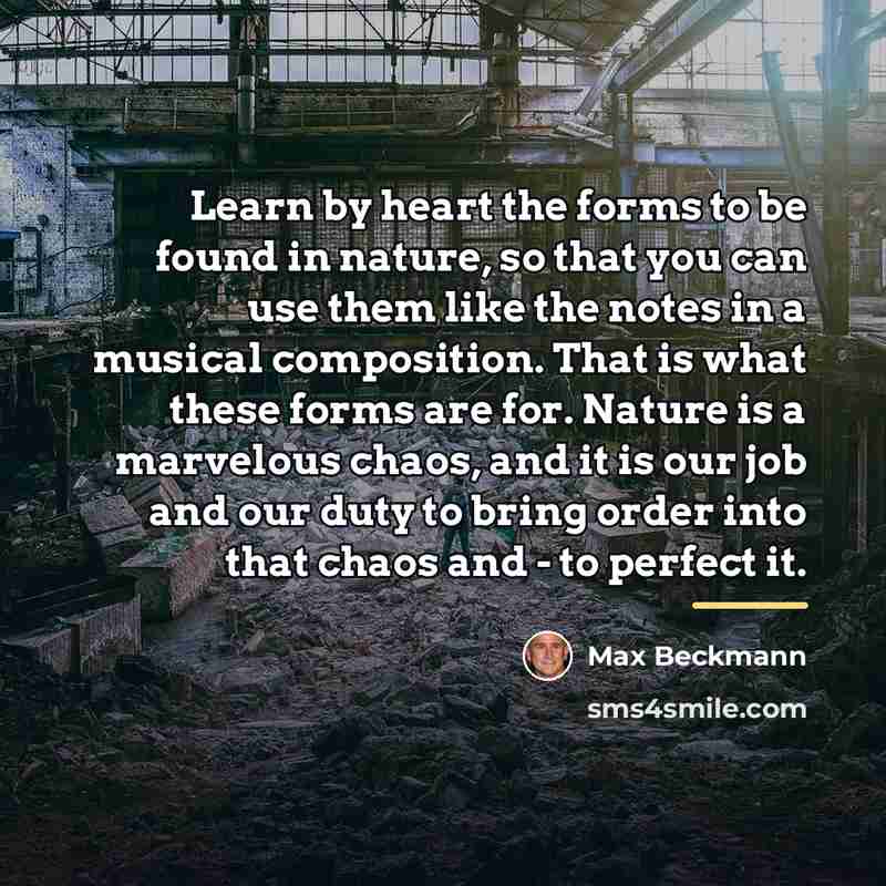 “Learn by heart the forms to be found in nature,…” quote by Max Beckmann