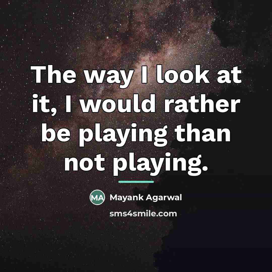 “The way I look at it, I would rather be…” quote by Mayank Agarwal