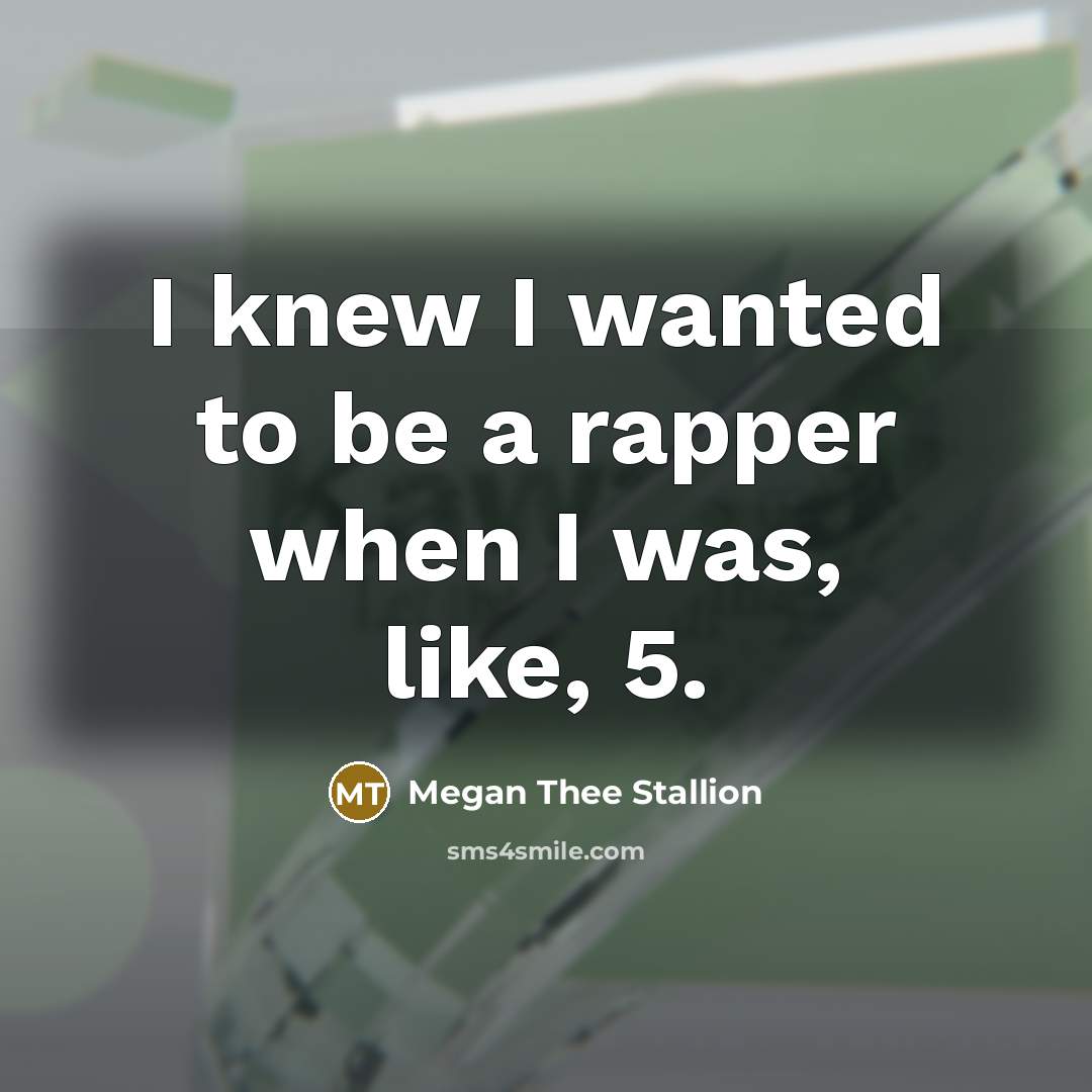 “I knew I wanted to be a rapper when I…” quote by Megan Thee Stallion