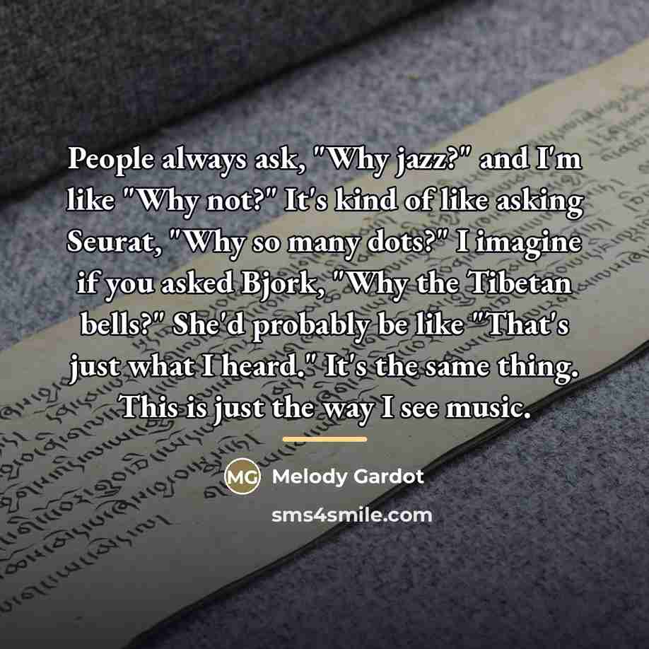 “People always ask, "Why jazz?" and I'm like "Why not?"…” quote by Melody Gardot