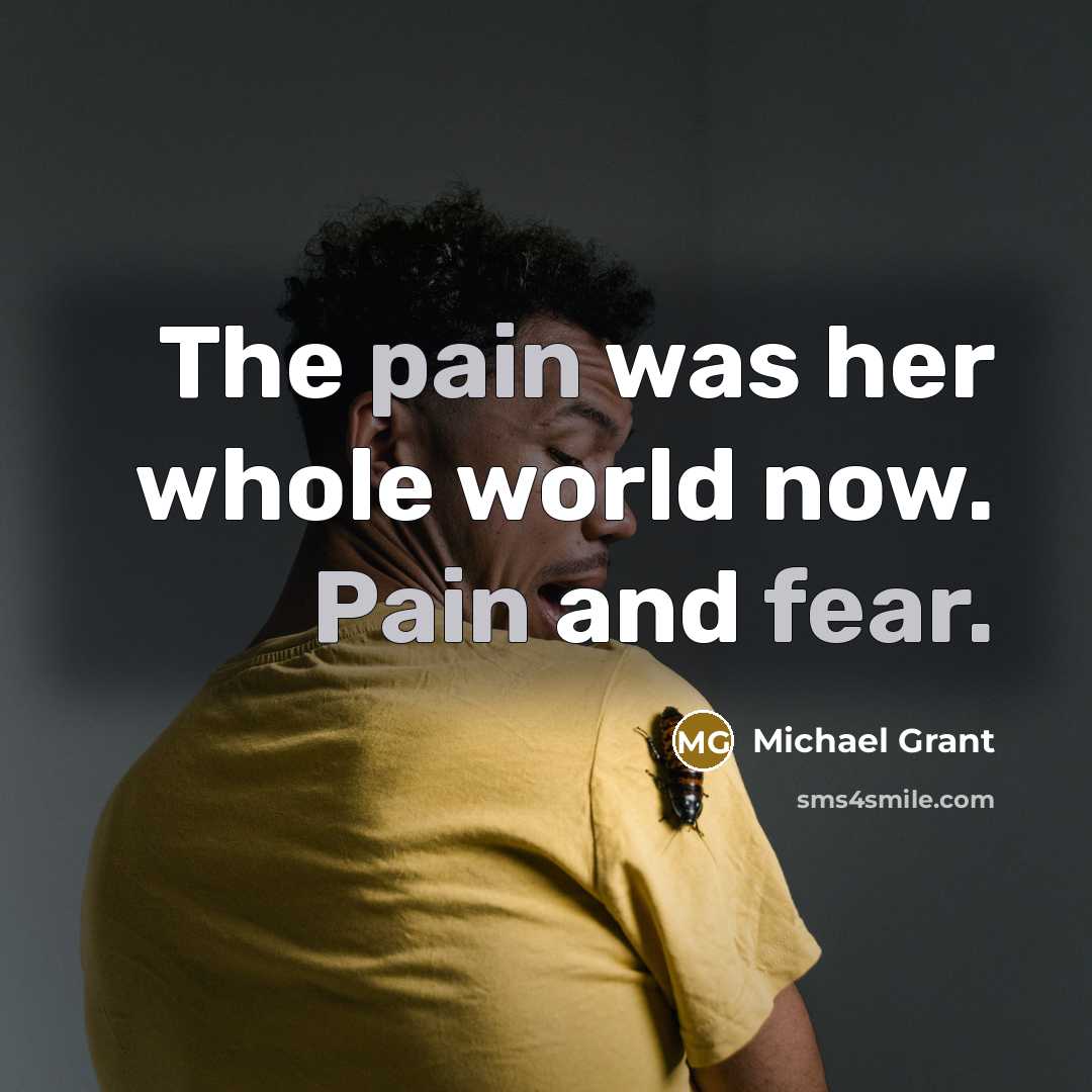“The pain was her whole world now. Pain and fear.…” quote by Michael Grant