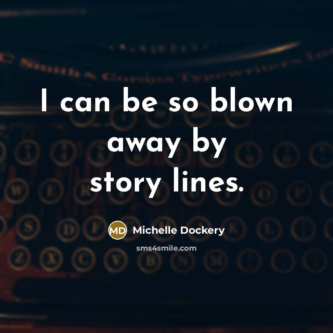 “I can be so blown away by story lines.…” quote by Michelle Dockery