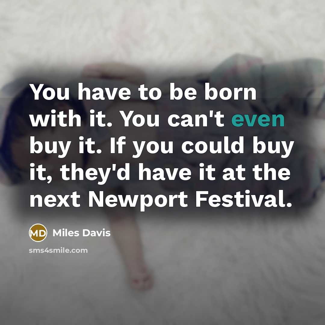 “You have to be born with it. You can't even…” quote by Miles Davis