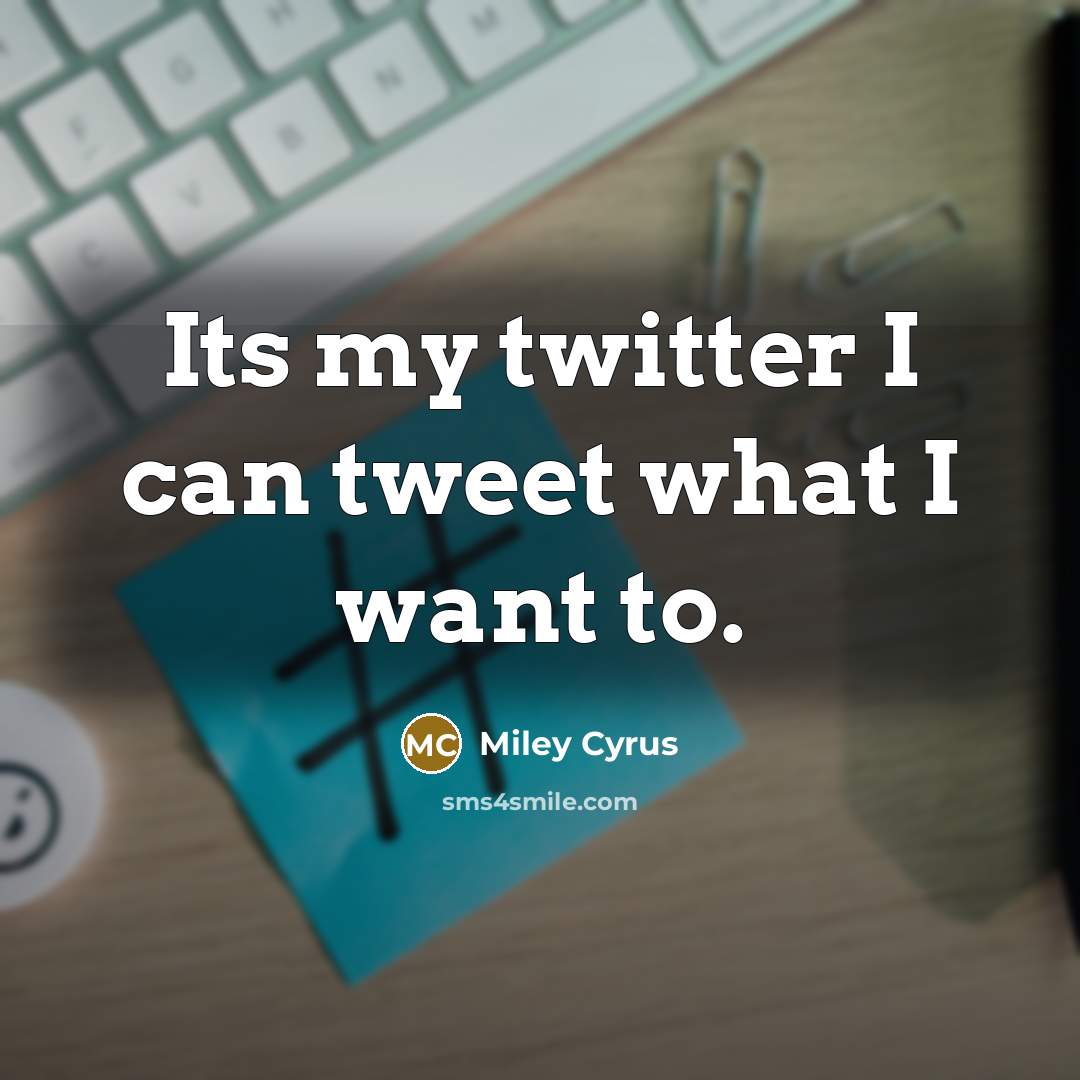 “Its my twitter I can tweet what I want to.…” quote by Miley Cyrus