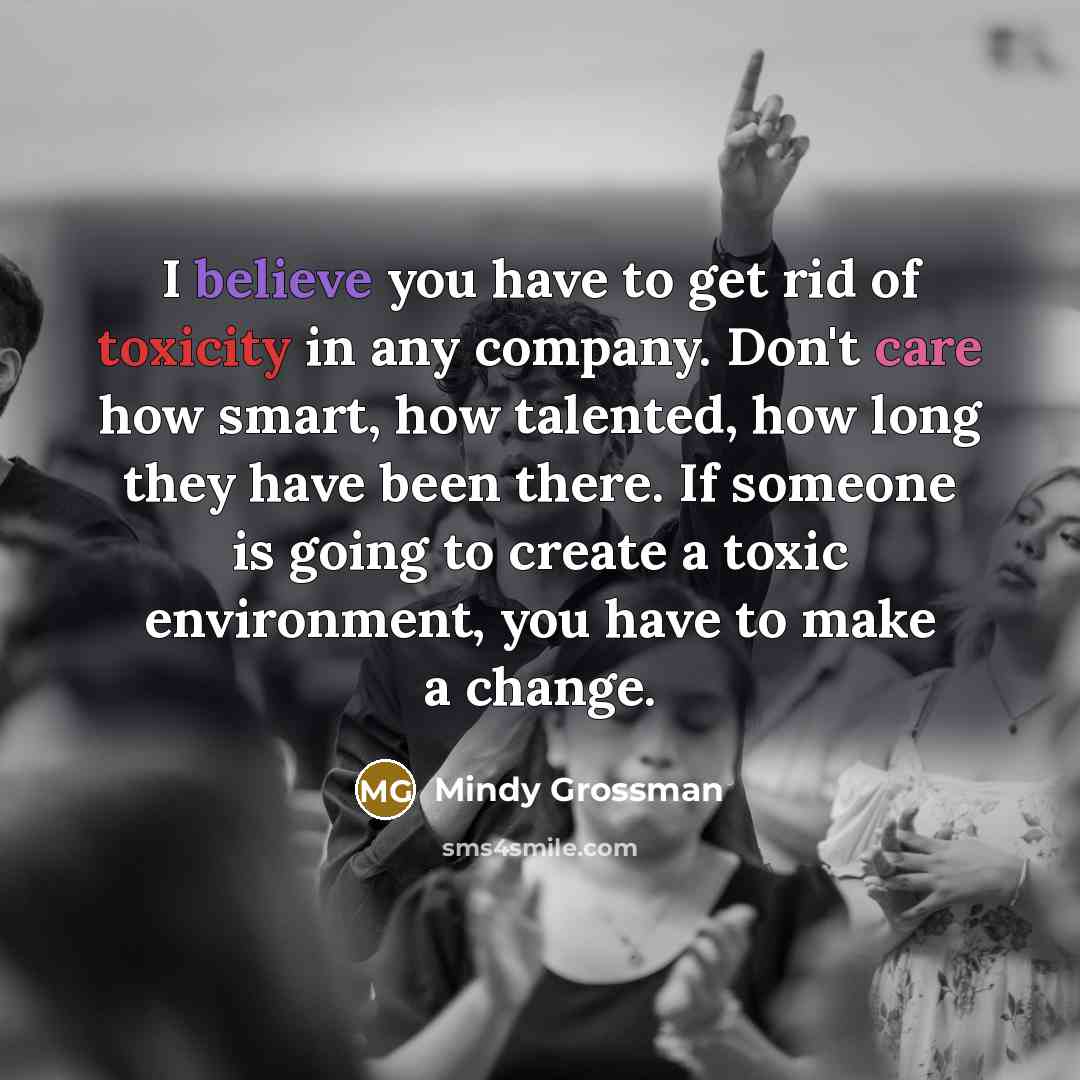 “I believe you have to get rid of toxicity in…” quote by Mindy Grossman