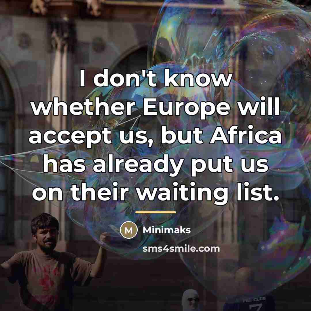 “I don't know whether Europe will accept us, but Africa…” quote by Minimaks