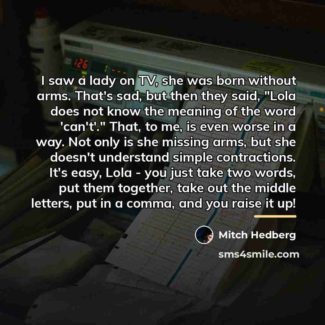“I saw a lady on TV, she was born without…” quote by Mitch Hedberg