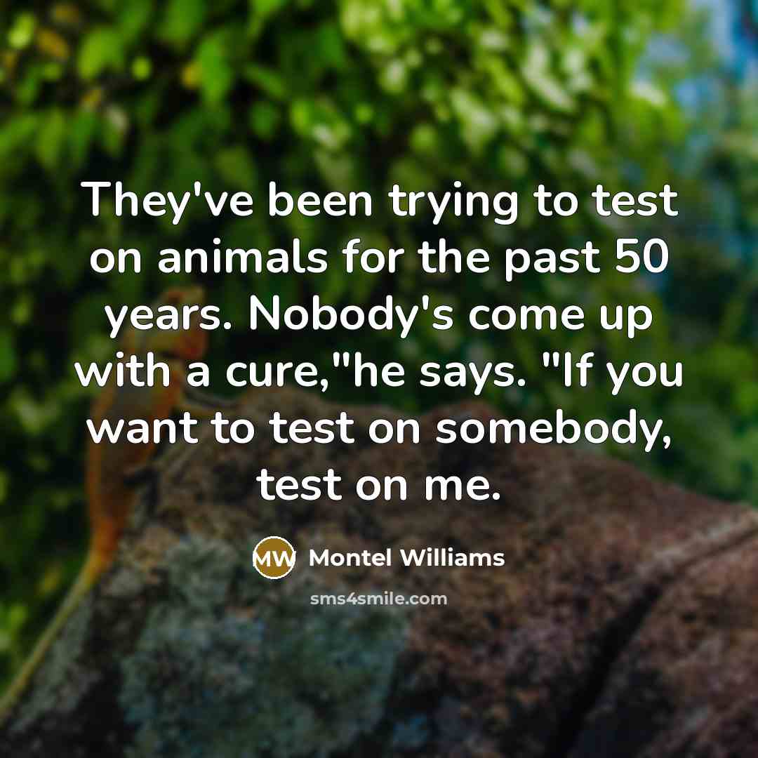 “"They've been trying to test on animals for the past…” quote by Montel Williams