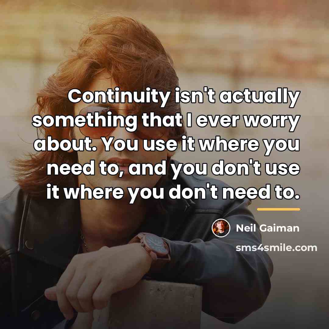 “Continuity isn't actually something that I ever worry about. You…” quote by Neil Gaiman