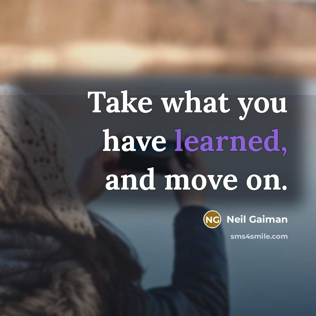 “Take what you have learned, and move on.” quote by Neil Gaiman