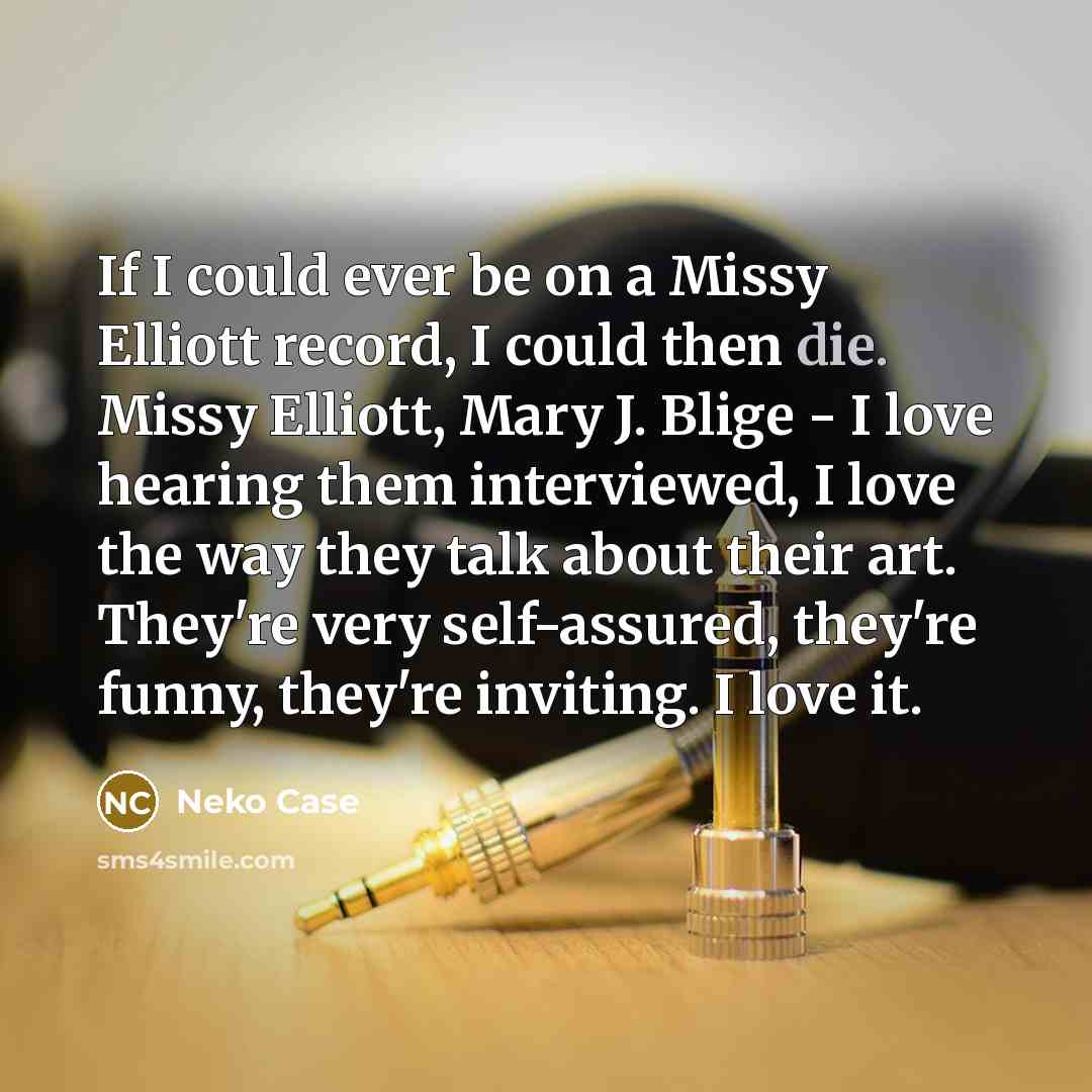 “If I could ever be on a Missy Elliott record,…” quote by Neko Case