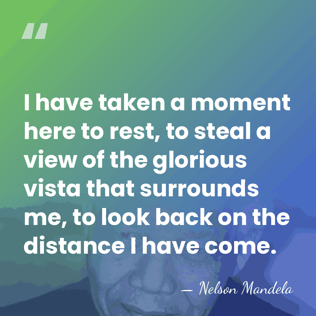 I have taken a moment here to rest, to steal a view&hellip; - Nelson Mandela