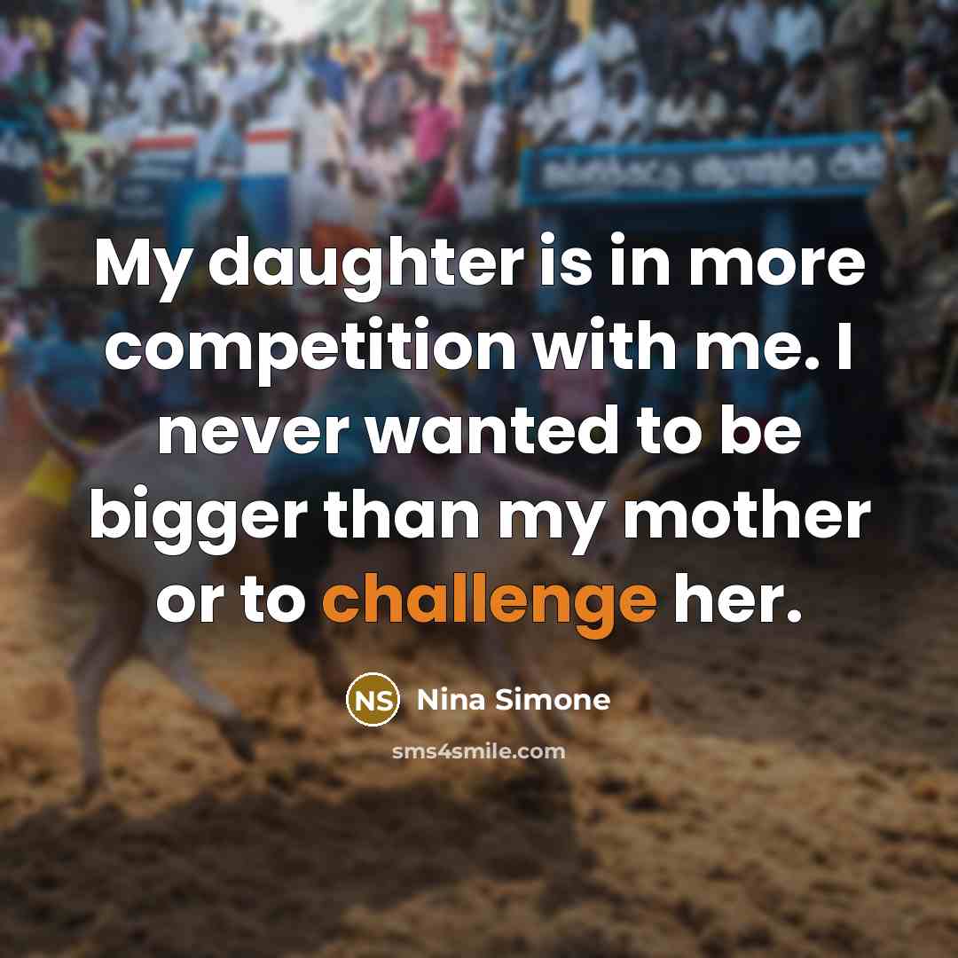 “My daughter is in more competition with me. I never…” quote by Nina Simone