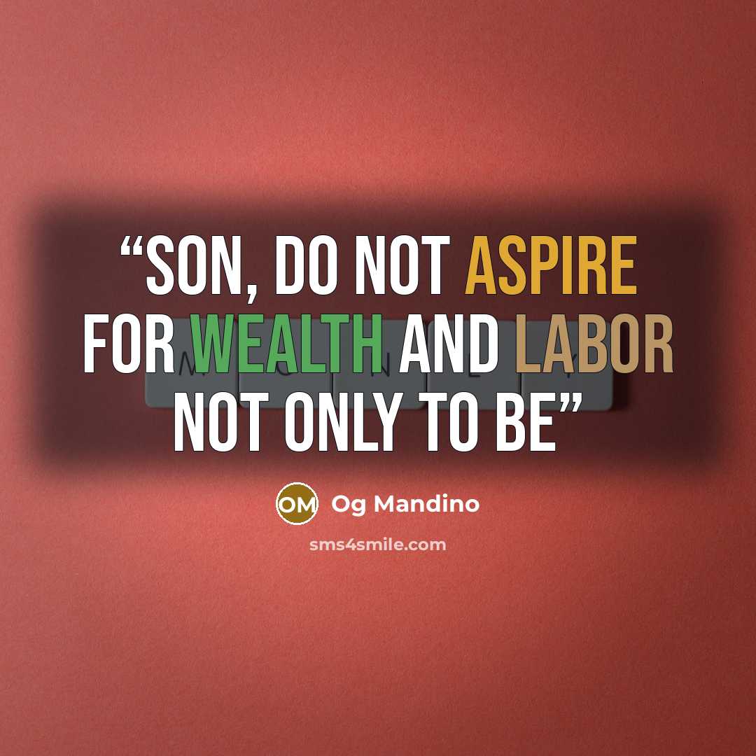 “son, do not aspire for wealth and labor not only to be” quote by Og Mandino