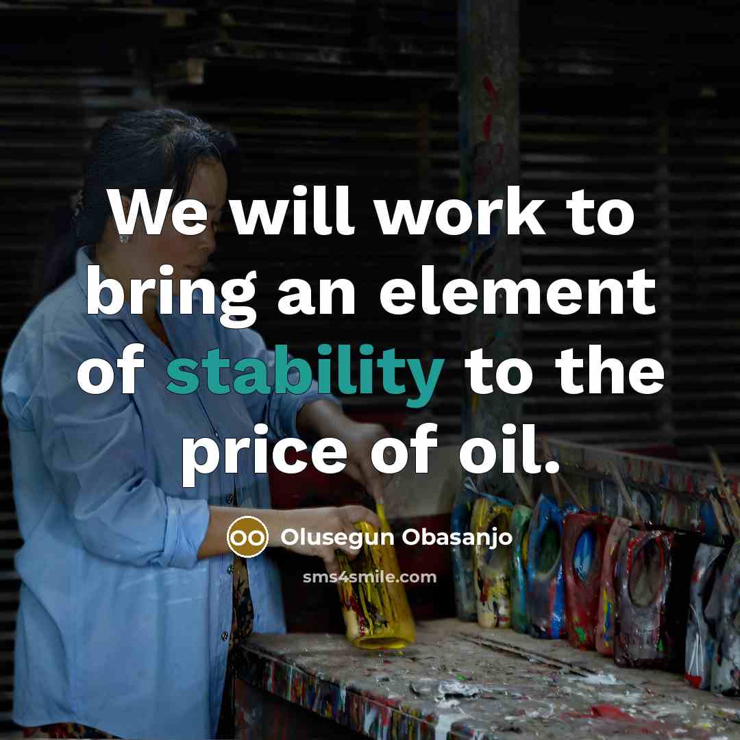 “We will work to bring an element of stability to the price of oil.” quote by Olusegun Obasanjo