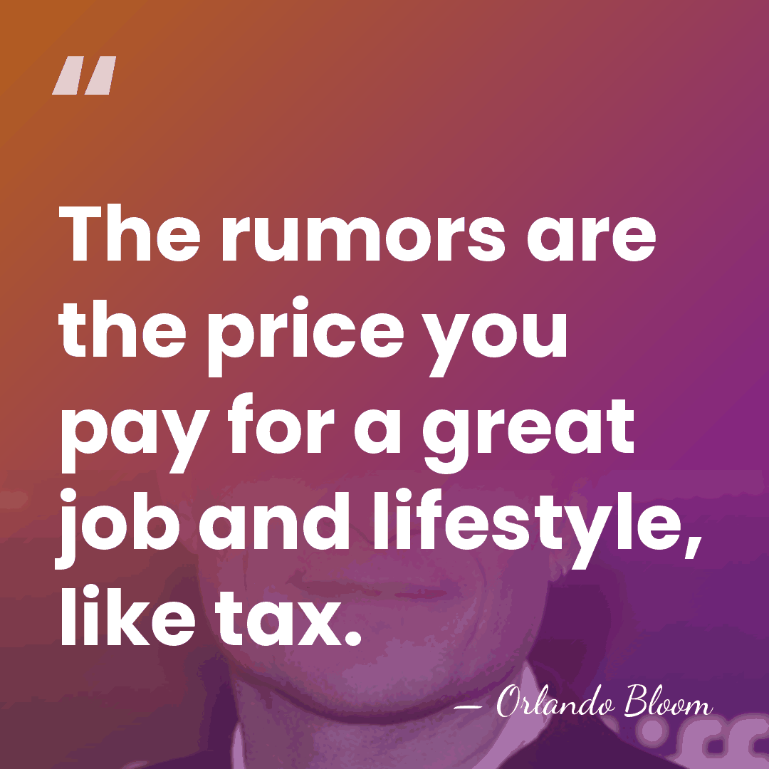 The rumors are the price you pay for a great job and&hellip; - Orlando Bloom