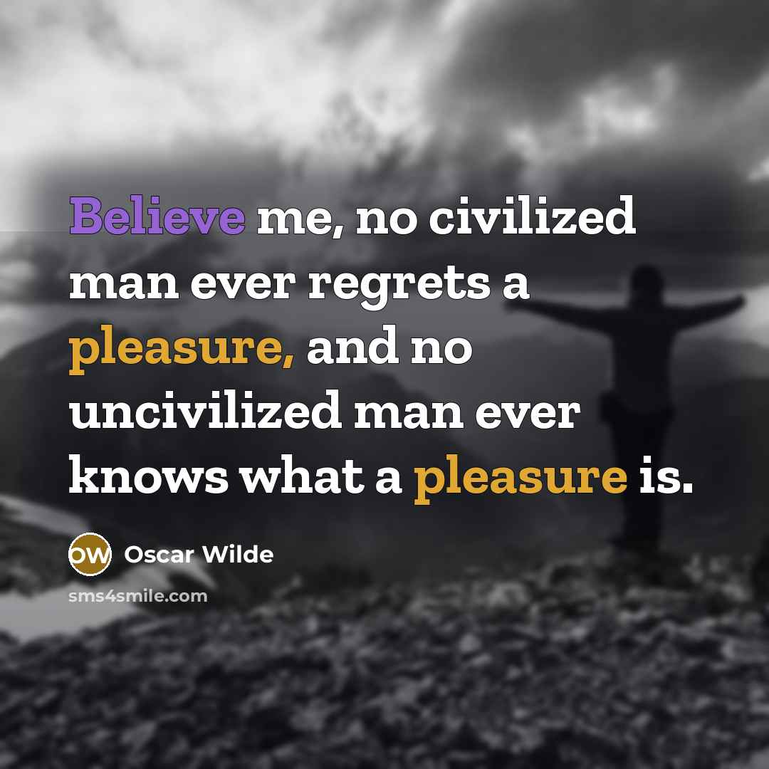 “Believe me, no civilized man ever regrets a pleasure, and…” quote by Oscar Wilde