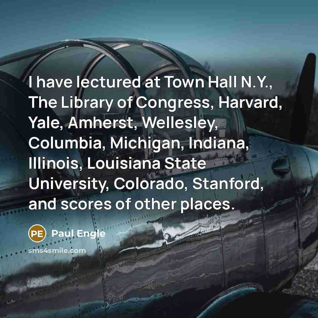“I have lectured at Town Hall N.Y., The Library of…” quote by Paul Engle