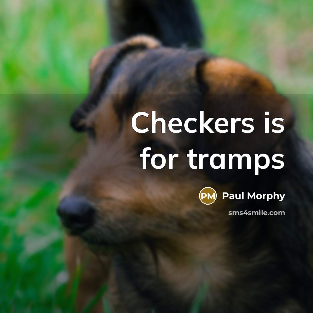 “Checkers is for tramps…” quote by Paul Morphy