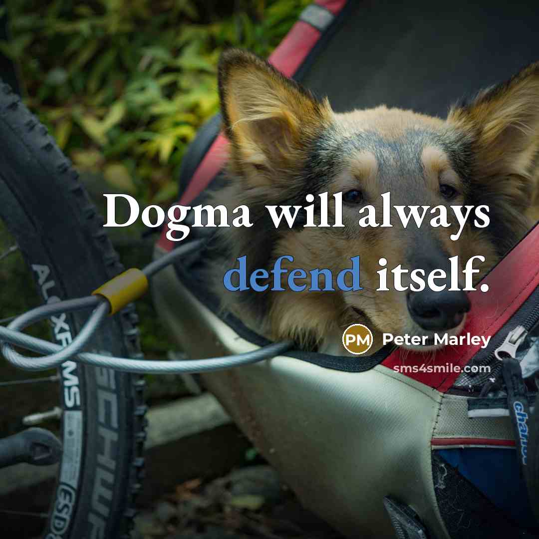 “Dogma will always defend itself.…” quote by Peter Marley